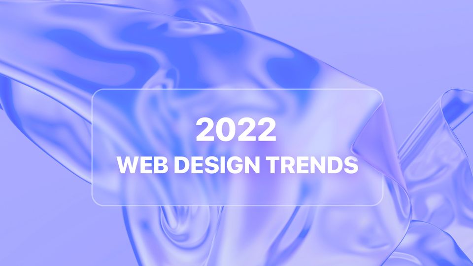 14 Web Design Trends For 2022 That You Should Know About