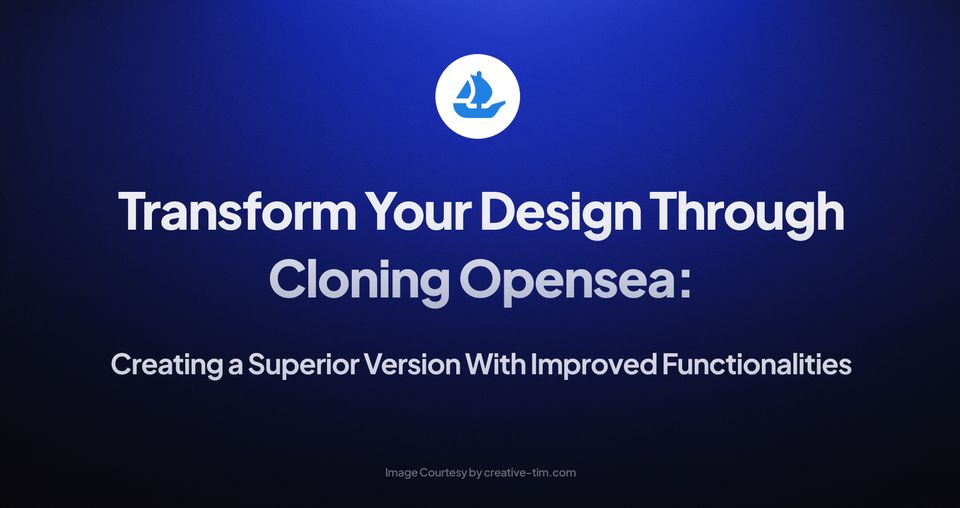 Transform Your Design Through Cloning Opensea: Creating a Superior Version With Improved Functionalities