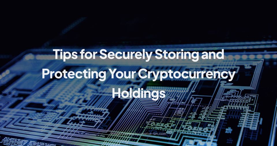 8 Tips for Securely Storing and Protecting Your Cryptocurrency Holdings