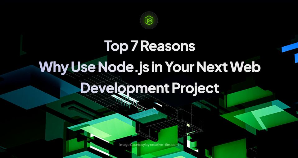 Top 7 Reasons Why Use Node.js in Your Next Web Development Project