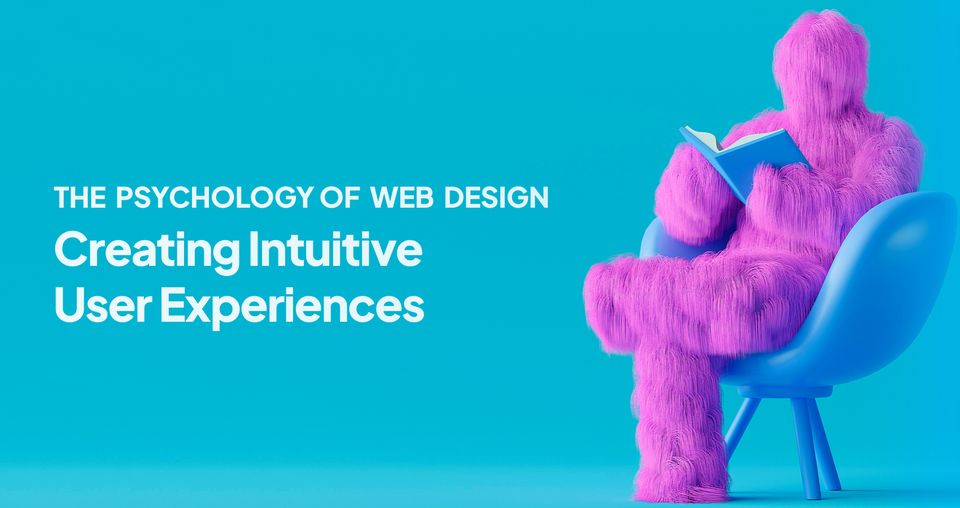 The Psychology of Web Design: Creating Intuitive User Experiences