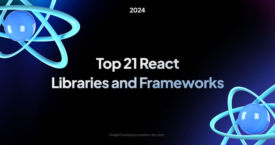 Top 21 React Libraries and Frameworks to Look Out for in 2024