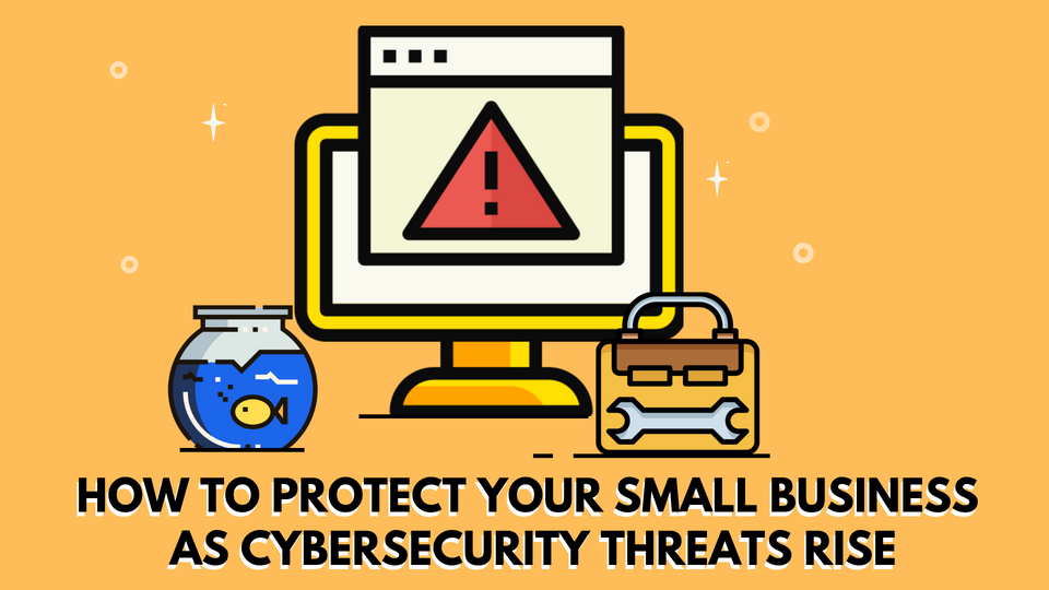 How to Protect Your Small Business as Cybersecurity Threats Rise