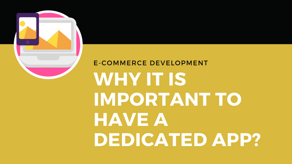 Why It is Important for E-commerce Businesses to Have a Dedicated Mobile App