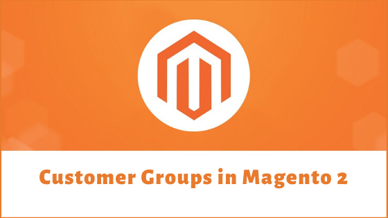 How to Configure Customer Groups in Magento 2?